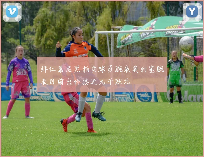 拜仁慕尼黑拍卖球员腕表奥利塞腕表目前出价接近九千欧元