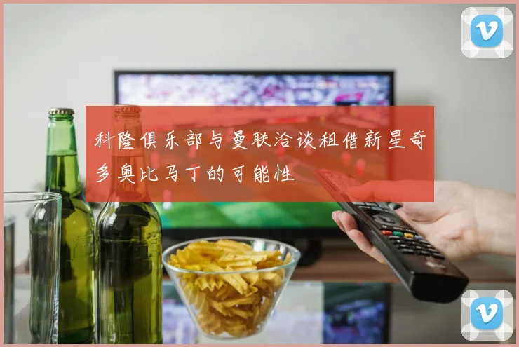 科隆俱乐部与曼联洽谈租借新星奇多奥比马丁的可能性
